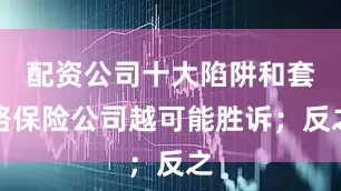 配资公司十大陷阱和套路保险公司越可能胜诉；反之
